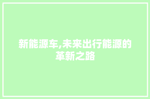 新能源车,未来出行能源的革新之路