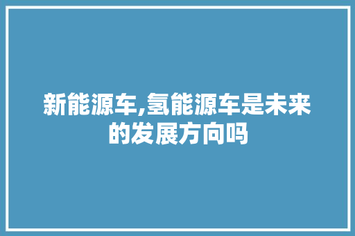 新能源车,氢能源车是未来的发展方向吗