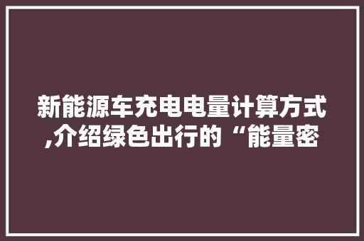 新能源车充电电量计算方式,介绍绿色出行的“能量密码”