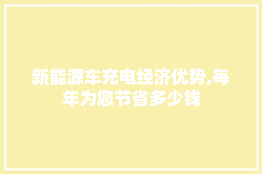 新能源车充电经济优势,每年为您节省多少钱