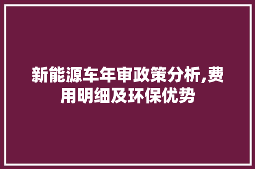 新能源车年审政策分析,费用明细及环保优势