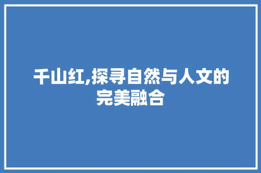 千山红,探寻自然与人文的完美融合