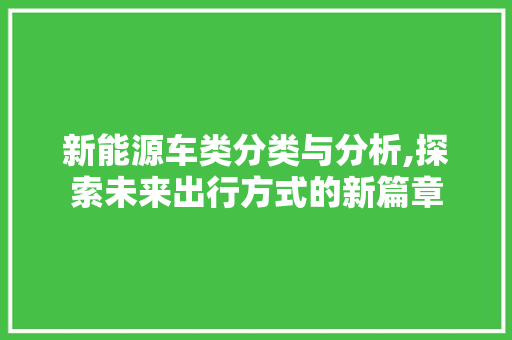 新能源车类分类与分析,探索未来出行方式的新篇章