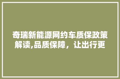 奇瑞新能源网约车质保政策解读,品质保障，让出行更安心