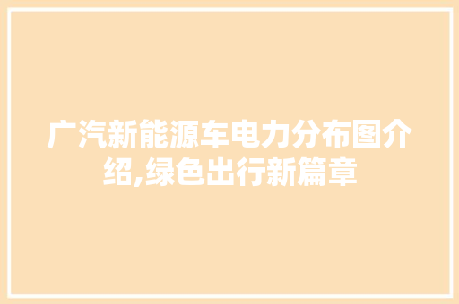 广汽新能源车电力分布图介绍,绿色出行新篇章