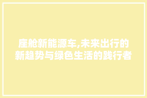 座舱新能源车,未来出行的新趋势与绿色生活的践行者