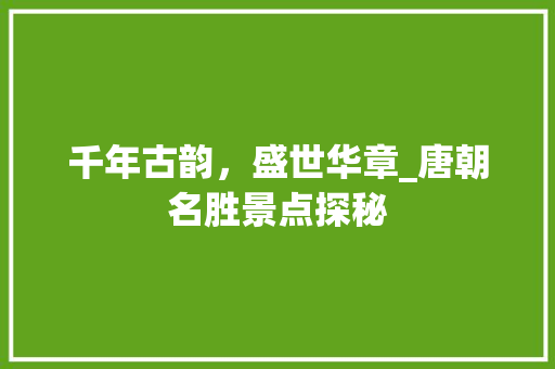 千年古韵，盛世华章_唐朝名胜景点探秘