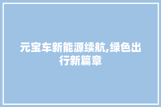 元宝车新能源续航,绿色出行新篇章