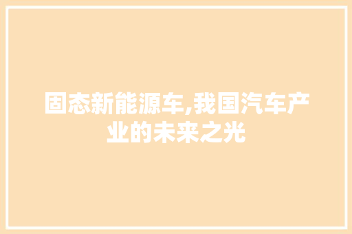 固态新能源车,我国汽车产业的未来之光