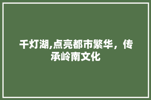 千灯湖,点亮都市繁华，传承岭南文化