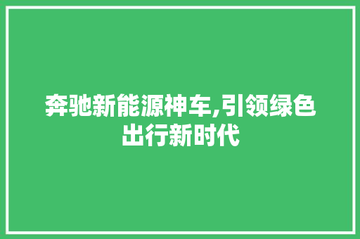 奔驰新能源神车,引领绿色出行新时代