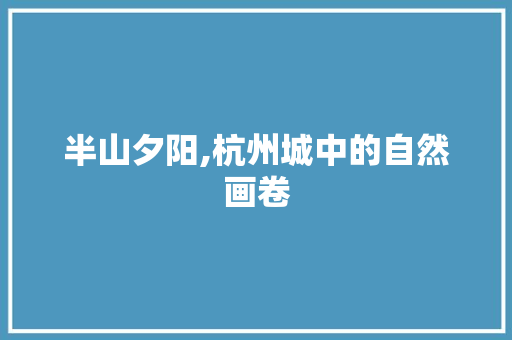 半山夕阳,杭州城中的自然画卷