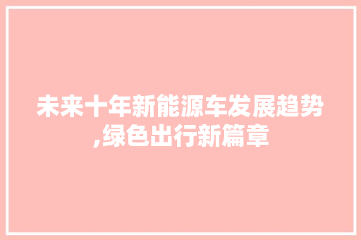 未来十年新能源车发展趋势,绿色出行新篇章