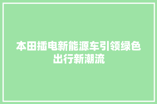 本田插电新能源车引领绿色出行新潮流