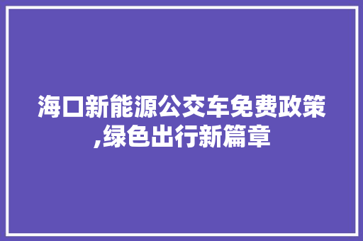 海口新能源公交车免费政策,绿色出行新篇章