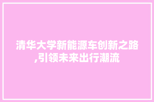 清华大学新能源车创新之路,引领未来出行潮流