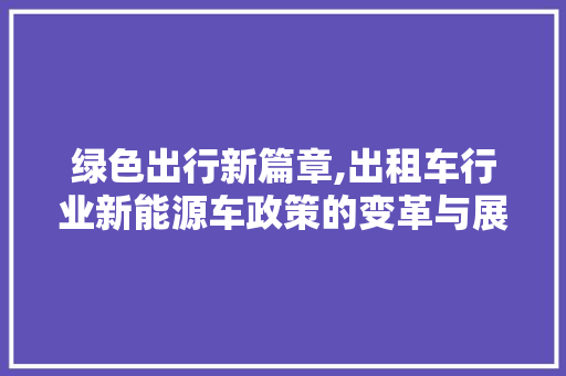 绿色出行新篇章,出租车行业新能源车政策的变革与展望