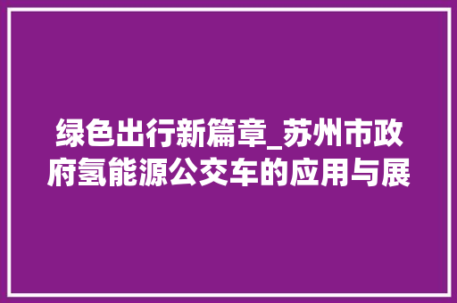 绿色出行新篇章_苏州市政府氢能源公交车的应用与展望