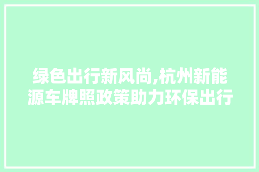 绿色出行新风尚,杭州新能源车牌照政策助力环保出行