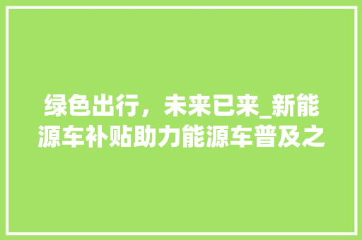 绿色出行，未来已来_新能源车补贴助力能源车普及之路