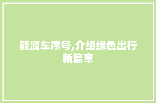 能源车序号,介绍绿色出行新篇章