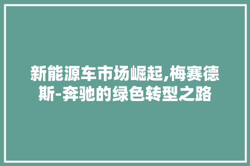 新能源车市场崛起,梅赛德斯-奔驰的绿色转型之路