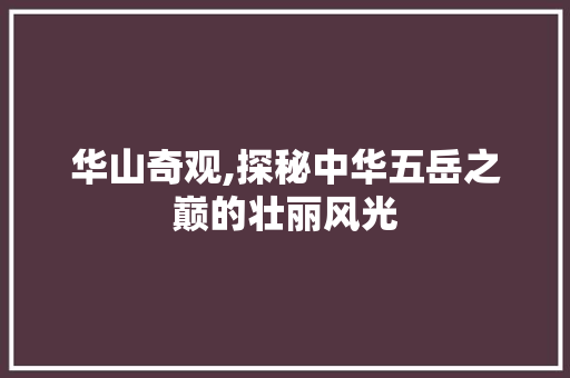 华山奇观,探秘中华五岳之巅的壮丽风光