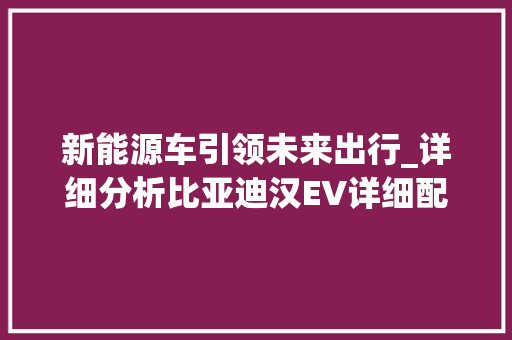 新能源车引领未来出行_详细分析比亚迪汉EV详细配置