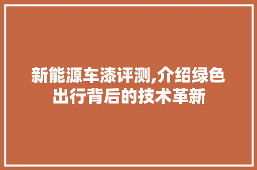 新能源车漆评测,介绍绿色出行背后的技术革新