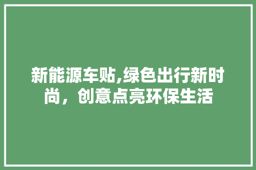 新能源车贴,绿色出行新时尚，创意点亮环保生活