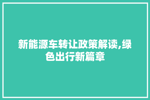 新能源车转让政策解读,绿色出行新篇章