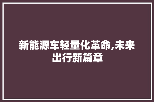 新能源车轻量化革命,未来出行新篇章