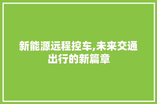 新能源远程控车,未来交通出行的新篇章