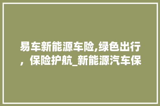 易车新能源车险,绿色出行，保险护航_新能源汽车保险新选择