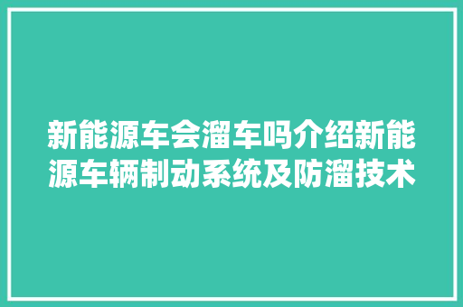 新能源车会溜车吗介绍新能源车辆制动系统及防溜技术