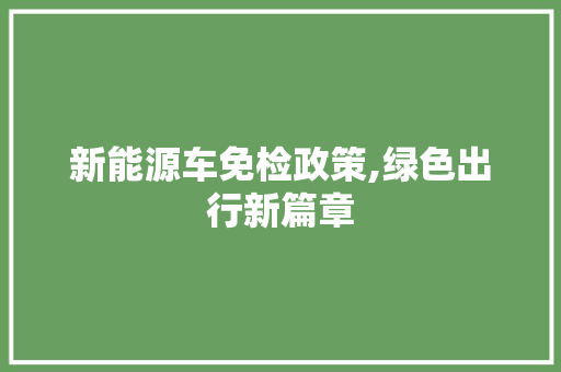 新能源车免检政策,绿色出行新篇章