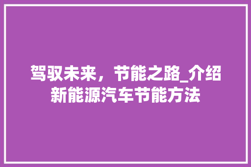 驾驭未来，节能之路_介绍新能源汽车节能方法  第1张