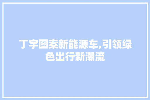 丁字图案新能源车,引领绿色出行新潮流