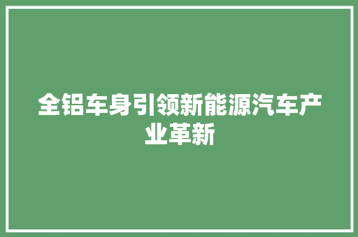 全铝车身引领新能源汽车产业革新