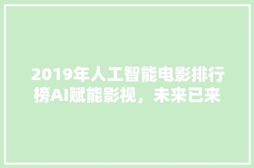 2019年人工智能电影排行榜AI赋能影视，未来已来