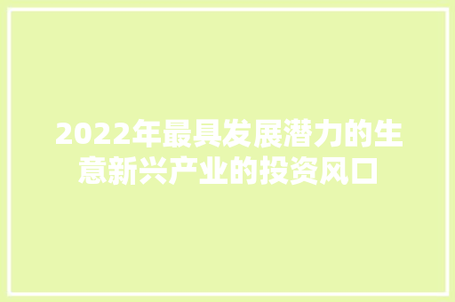 2022年最具发展潜力的生意新兴产业的投资风口