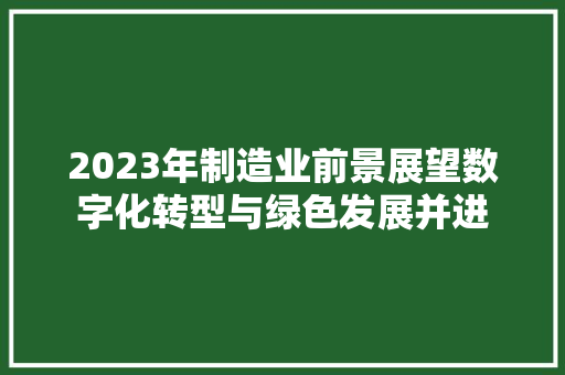 2023年制造业前景展望数字化转型与绿色发展并进