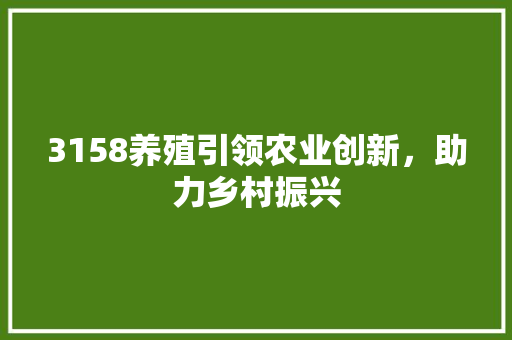 3158养殖引领农业创新，助力乡村振兴