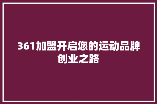 361加盟开启您的运动品牌创业之路  第1张