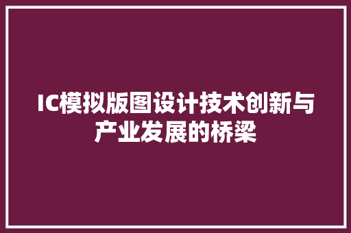 IC模拟版图设计技术创新与产业发展的桥梁