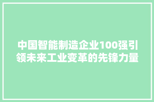 中国智能制造企业100强引领未来工业变革的先锋力量