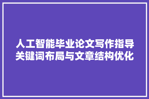 人工智能毕业论文写作指导关键词布局与文章结构优化