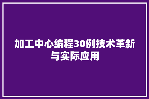 加工中心编程30例技术革新与实际应用