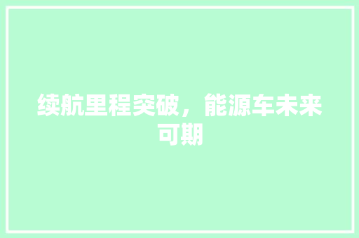 续航里程突破，能源车未来可期