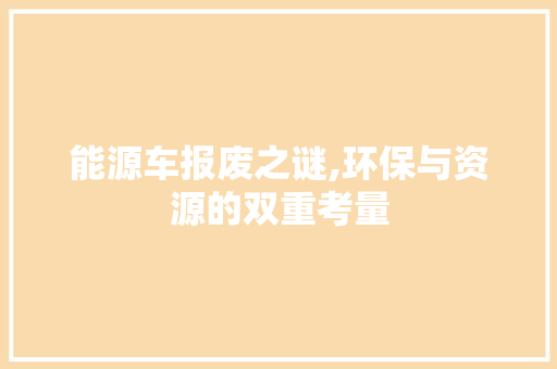 能源车报废之谜,环保与资源的双重考量